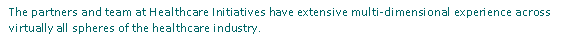 Text Box: The partners and team at Healthcare Initiatives have extensive multi-dimensional experience across virtually all spheres of the healthcare industry.